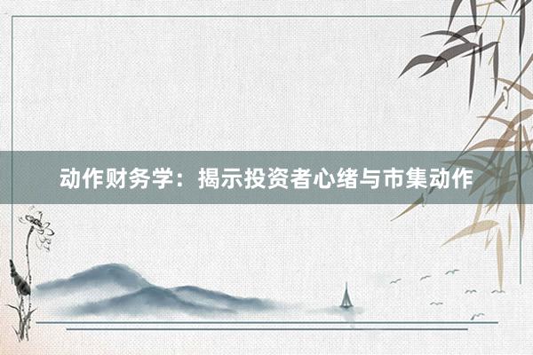 动作财务学：揭示投资者心绪与市集动作